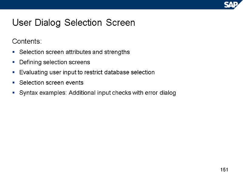 151 User Dialog Selection Screen Contents: Selection screen attributes and strengths Defining selection screens